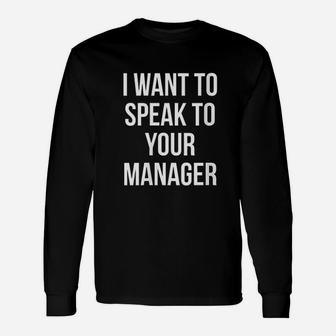 I Want To Speak To Your Manager Funny Humor Sarcasm Unisex Long Sleeve | Crazezy UK