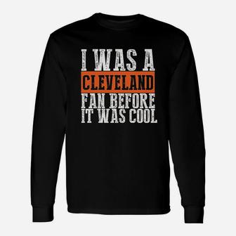 I Was A Cleveland Fan Before It Was Cool Unisex Long Sleeve | Crazezy DE