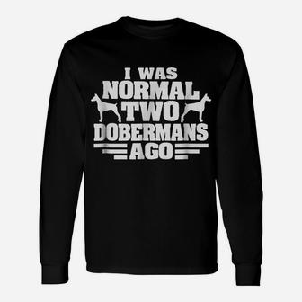 I Was Normal 2 Dobermans Ago Shirt Funny Dog Dad Mom Tee Unisex Long Sleeve | Crazezy