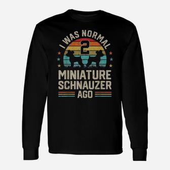 I Was Normal 2 Miniature Schnauzers Ago Dog Dad Mom Owner Unisex Long Sleeve | Crazezy