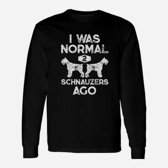 I Was Normal 2 Schnauzers Ago Unisex Long Sleeve | Crazezy