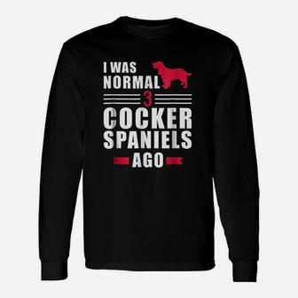 I Was Normal 3 Cocker Spaniels Ago Unisex Long Sleeve | Crazezy DE