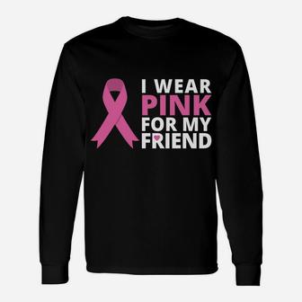 I Wear Pink For My Friend Shirt Ribbon Family Love Warrior Unisex Long Sleeve | Crazezy