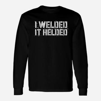 I Welded It Helded Welder Gift Unisex Long Sleeve | Crazezy