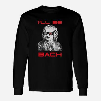 I Will Be Bach Be Back Funny Unisex Long Sleeve | Crazezy AU