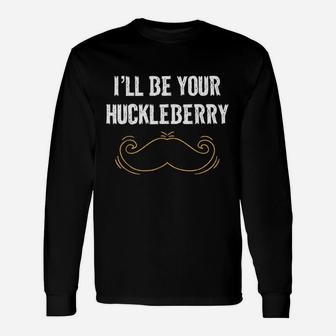 I Will Be Your Huckleberry Unisex Long Sleeve | Crazezy
