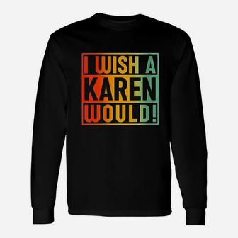 I Wish A Karen Would Unisex Long Sleeve | Crazezy