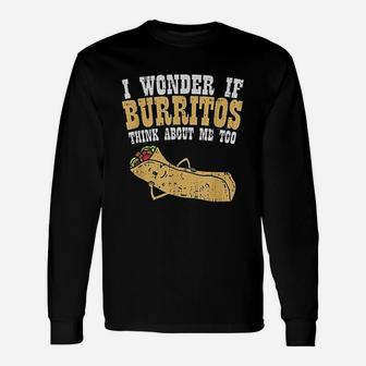 I Wonder If Burritos Think About Me Too Unisex Long Sleeve | Crazezy