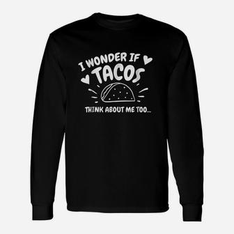 I Wonder If Tacos Think About Me Too Gift Unisex Long Sleeve | Crazezy UK