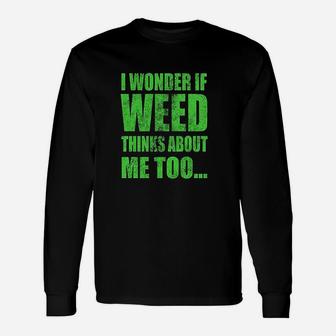 I Wonder If Thinks About Me Too Funny 420 Unisex Long Sleeve | Crazezy CA