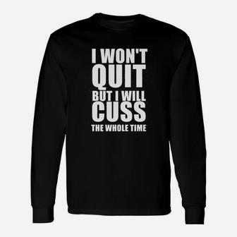 I Wont Quit But I Will Cus The Whole Time Unisex Long Sleeve | Crazezy