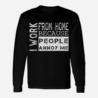 I Work From Home Because People Annoy Me T-Shirt Unisex Long Sleeve | Crazezy