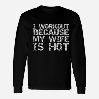 I Workout Because My Wife Is Hot For Men Husband Unisex Long Sleeve | Crazezy AU