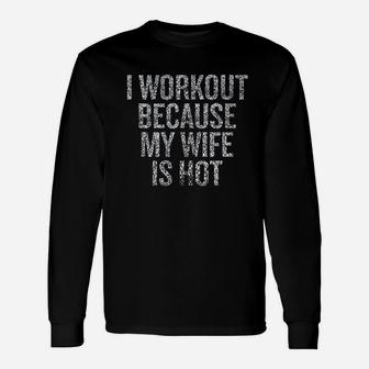 I Workout Because My Wife Is Hot Unisex Long Sleeve | Crazezy AU