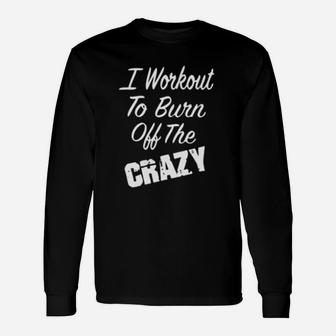 I Workout To Burn Off The Crazy Unisex Long Sleeve | Crazezy