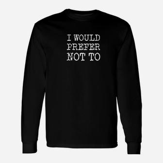 I Would Prefer Not To Bartleby Melville Protest Unisex Long Sleeve | Crazezy DE