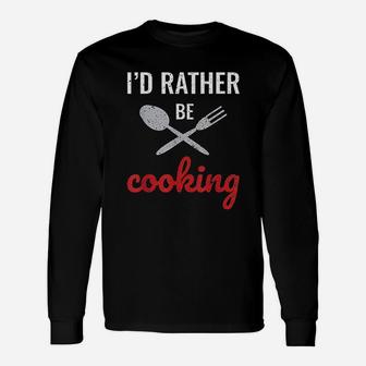 I Would Rather Be Cooking Chef I Love To Cook Unisex Long Sleeve | Crazezy