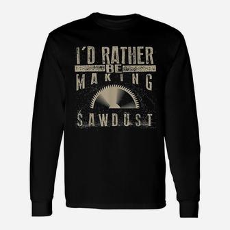I Would Rather Be Making Sawdust Unisex Long Sleeve | Crazezy