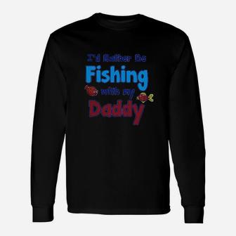 Id Rather Be Fishing With My Daddy Unisex Long Sleeve | Crazezy AU