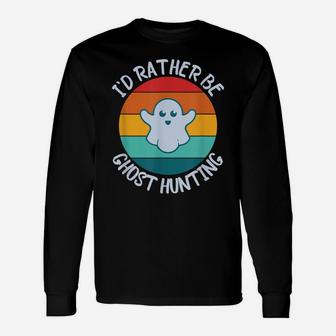 I'd Rather Be Ghost Hunting For Paranormal Activity Unisex Long Sleeve | Crazezy CA