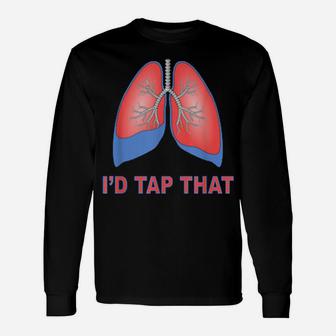 I'd Tap That Respiratory Therapist Lung Draining Humor Long Sleeve T-Shirt - Monsterry