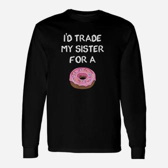 Id Trade My Sister For A Donut Funny Sibling Joke Unisex Long Sleeve | Crazezy