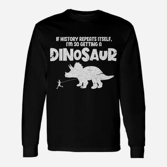 If History Repeats Itself I'm So Getting A Dinosaur Vintage Unisex Long Sleeve | Crazezy CA