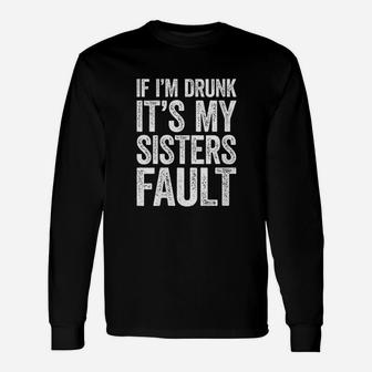 If I Am Drunk It Is My Sisters Fault Unisex Long Sleeve | Crazezy UK