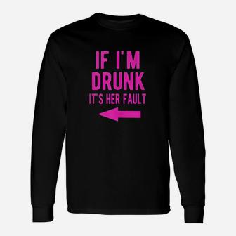If Im Drunk Its Her Fault Funny Best Friends Left Unisex Long Sleeve | Crazezy UK