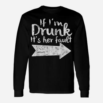 If Im Drunk Its Her Fault Matching Best Friend Gift Drinking Unisex Long Sleeve | Crazezy CA