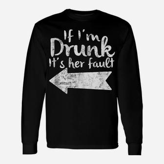 If Im Drunk Its Her Fault Matching Best Friend Gift Drinking Unisex Long Sleeve | Crazezy UK