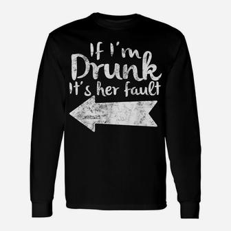 If Im Drunk Its Her Fault Matching Best Friend Gift Drinking Unisex Long Sleeve | Crazezy