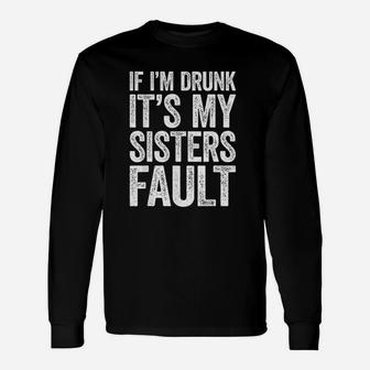 If Im Drunk Its My Sister Unisex Long Sleeve | Crazezy CA