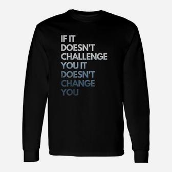 If It Doesnt Challenge You It Doesnt Change You Unisex Long Sleeve | Crazezy CA