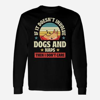 If It Doesnt Involve Dogs And Naps Then I Dont Care Gift Sweatshirt Unisex Long Sleeve | Crazezy