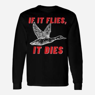 If It Flies It Dies - Funny Duck Goose Fowl Grouse Hunting Unisex Long Sleeve | Crazezy