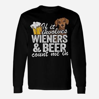 If It Involves Wieners & Beer Count Me In Doxie Dachshund Unisex Long Sleeve | Crazezy DE