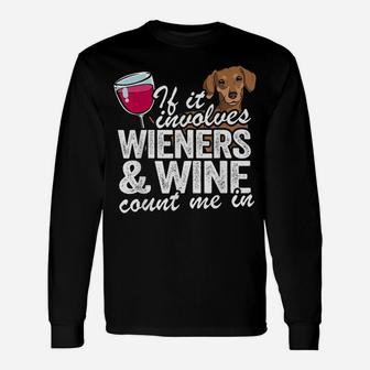 If It Involves Wieners & Wine Count Me In Doxie Dachshund Unisex Long Sleeve | Crazezy DE