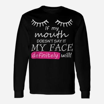 If My Mouth Doesn't Say It My Face Definitely Will Sarcastic Unisex Long Sleeve | Crazezy UK