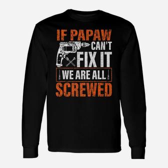 If Papaw Cant Fix It Were All Screwed Father's Day Gifts Unisex Long Sleeve | Crazezy