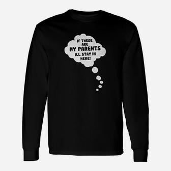 If These Are My Parents I Will Stay In Here Unisex Long Sleeve | Crazezy UK