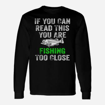 If You Can Read This You Are Fishing Too Close Hunting Gift Unisex Long Sleeve | Crazezy