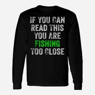 If You Can Read This You Are Fishing Too Close Unisex Long Sleeve | Crazezy CA