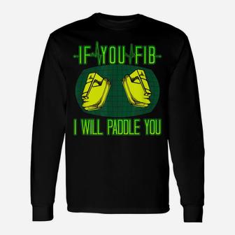 If You Fib I Will Paddle You Funny Nurse Doctor Emt Heart Unisex Long Sleeve | Crazezy