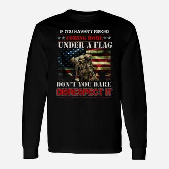 If You Haven't Risked Coming Home Under A Flag - Us American Unisex Long Sleeve | Crazezy