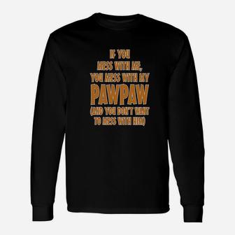If You Mess With Me My Pawpaw Dad Unisex Long Sleeve | Crazezy DE