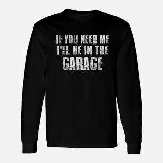 If You Need Me I Will Be In The Garage Unisex Long Sleeve | Crazezy DE