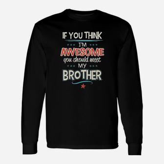 If You Think Im Awesome You Should Meet My Brother Unisex Long Sleeve | Crazezy AU