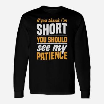 If You Think I'm Short You Should See My Patience Unisex Long Sleeve | Crazezy