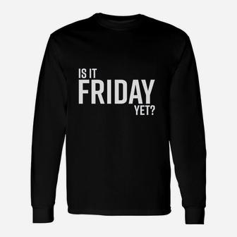 Iis It Friday Yet Unisex Long Sleeve | Crazezy
